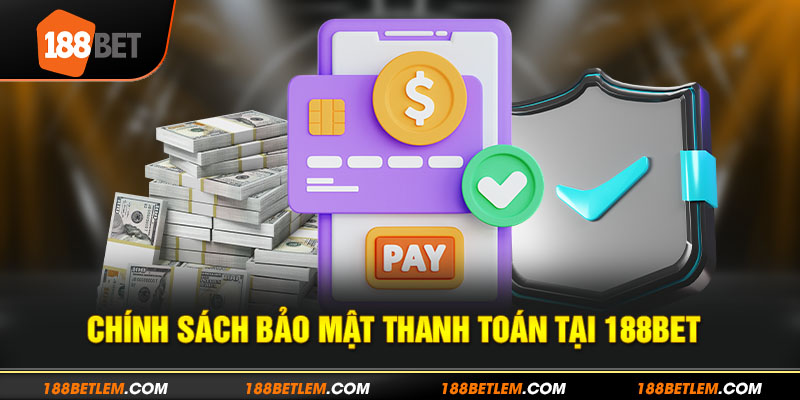 Cụ thể chính sách bảo mật thanh toán tại 188bet